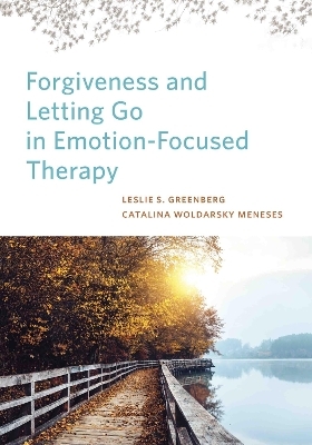 Forgiveness and Letting Go in Emotion-Focused Therapy - Leslie S. Greenberg, Catalina Woldarsky Meneses