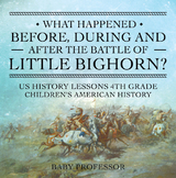 What Happened Before, During and After the Battle of the Little Bighorn? - US History Lessons 4th Grade | Children's American History -  Baby Professor