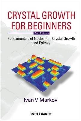 Crystal Growth For Beginners: Fundamentals Of Nucleation, Crystal Growth And Epitaxy (2nd Edition) - I.V. Markov