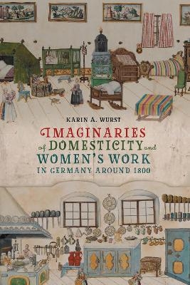 Imaginaries of Domesticity and Women’s Work in Germany around 1800 - Professor Karin A. Wurst