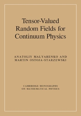 Tensor-Valued Random Fields for Continuum Physics - Anatoliy Malyarenko, Martin Ostoja-Starzewski