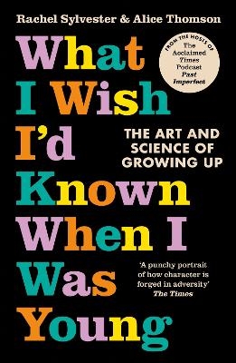 What I Wish I’d Known When I Was Young - Rachel Sylvester, Alice Thomson