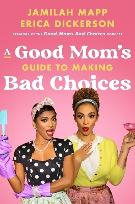 A Good Mom's Guide to Making Bad Choices - Jamilah Mapp, Erica Dickerson