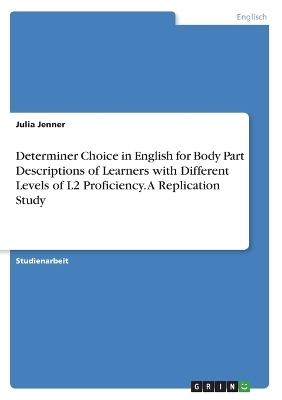 Determiner Choice in English for Body Part Descriptions of Learners with Different Levels of L2 Proficiency. A Replication Study - Julia Jenner