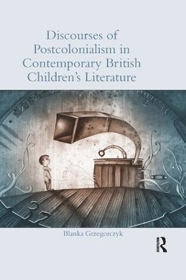 Discourses of Postcolonialism in Contemporary British Children's Literature - Blanka Grzegorczyk