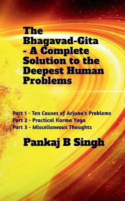 The Bhagavad-Gita - A Complete Solution to the Deepest Human Problems - Pankaj B