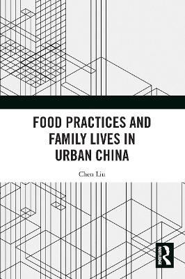 Food Practices and Family Lives in Urban China - Chen Liu