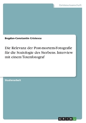 Die Relevanz der Post-mortem-Fotografie fÃ¼r die Soziologie des Sterbens. Interview mit einem Totenfotograf - Bogdan-Constantin Cristescu