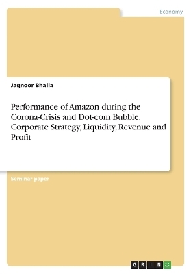 Performance of Amazon during the Corona-Crisis and Dot-com Bubble. Corporate Strategy, Liquidity, Revenue and Profit - Jagnoor Bhalla