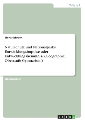 Naturschutz und Nationalparks. Entwicklungsimpulse oder Entwicklungshemmnis? (Geographie, Oberstufe Gymnasium) - Elena Schreer