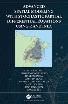 Advanced Spatial Modeling with Stochastic Partial Differential Equations Using R and INLA - Elias Krainski, Virgilio Gómez-Rubio, Haakon Bakka, Amanda Lenzi, Daniela Castro-Camilo