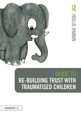 Guide to Re-building Trust with Traumatised Children - Hollie Rankin