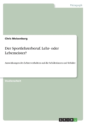 Der Sportlehrerberuf. Lehr- oder Lebemeister? - Chris Meisenburg