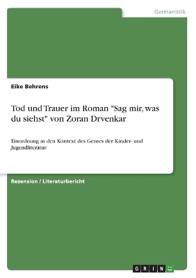 Tod und Trauer im Roman "Sag mir, was du siehst" von Zoran Drvenkar - Eike Behrens