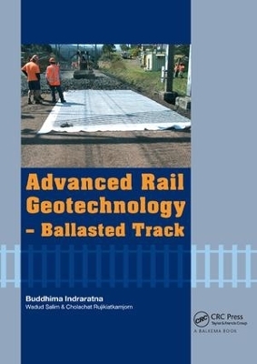 Advanced Rail Geotechnology - Ballasted Track - Buddhima Indraratna, Cholachat Rujikiatkamjorn, Wadud Salim