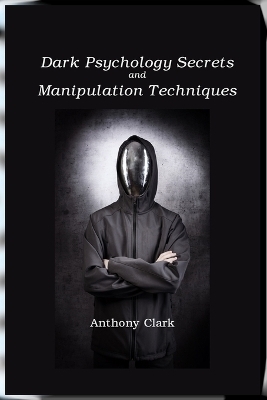 Dark Psychology Secrets and Manipulation Techniques - Anthony Clark