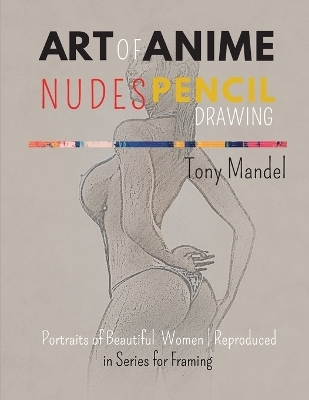 Art of Anime Nudes Pencil Drawing - Tony Mandel