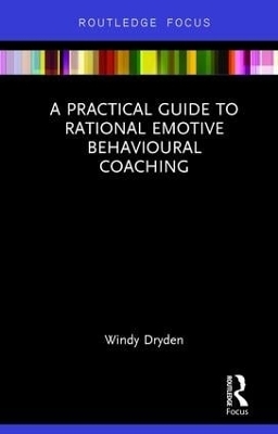 A Practical Guide to Rational Emotive Behavioural Coaching - Windy Dryden