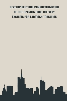 DEVELOPMENT AND CHARACTERIZATION OF SITE SPECIFIC DRUG DELIVERY SYSTEMS FOR STOMACH TARGETING - Peeyush Bhardwaj