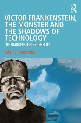 Victor Frankenstein, the Monster and the Shadows of Technology - Robert D. Romanyshyn