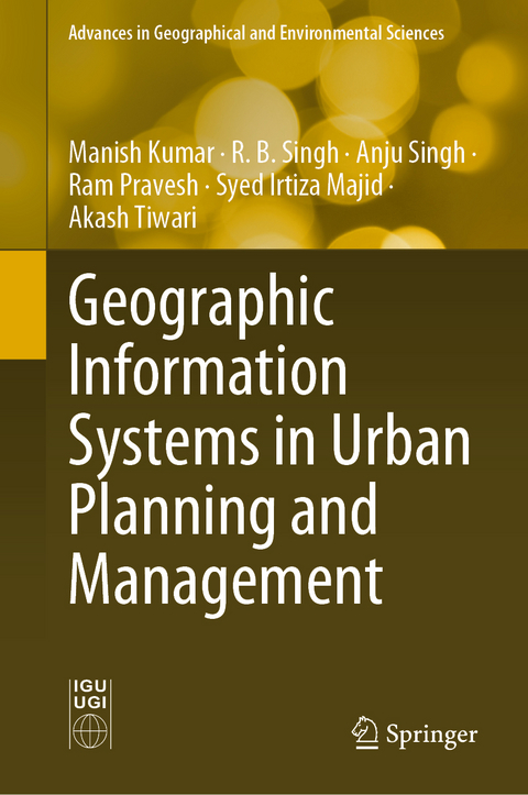 Geographic Information Systems in Urban Planning and Management - Manish Kumar, R. B. Singh, Anju Singh, Ram Pravesh, Syed Irtiza Majid