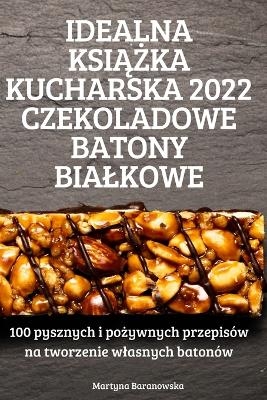 Idealna KsiĄŻka Kucharska 2022 Czekoladowe Batony Bialkowe -  Martyna Baranowska