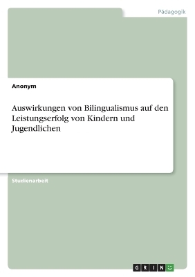 Auswirkungen von Bilingualismus auf den Leistungserfolg von Kindern und Jugendlichen -  Anonymous