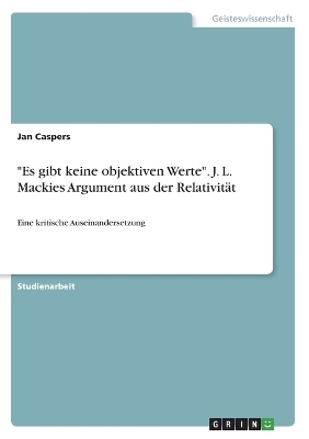 "Es gibt keine objektiven Werte". J. L. Mackies Argument aus der RelativitÃ¤t - Jan Caspers