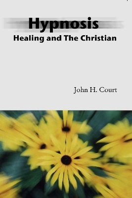 Hypnosis Healing and the Christian - John PhD. Court