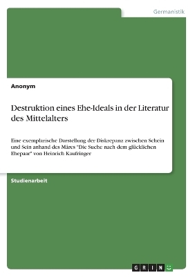 Destruktion eines Ehe-Ideals in der Literatur des Mittelalters -  Anonymous