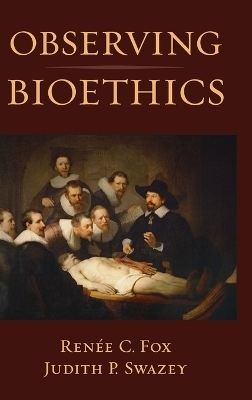 Observing Bioethics - Renée C Fox, Judith P Swazey