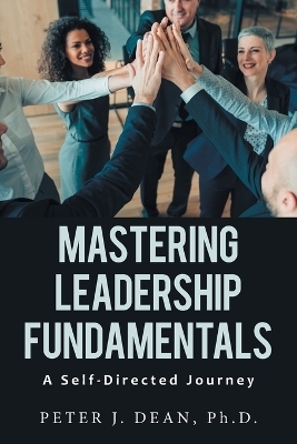 Mastering Leadership Fundamentals - Peter J Dean