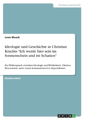 Ideologie und Geschichte in Christian Krachts "Ich werde hier sein im Sonnenschein und im Schatten" - Leon Maack