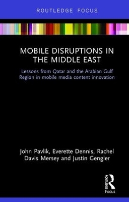 Mobile Disruptions in the Middle East - John Pavlik, Everette Dennis, Rachel Davis Mersey, Justin Gengler