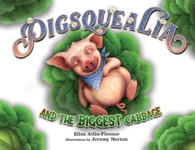 Pigsquealia And The Biggest Cabbage - Elisa L Atlin-Fleener