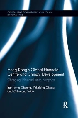 Hong Kong's Global Financial Centre and China's Development - Yan-Leung Cheung, Yuk-Shing Cheng, Chi-Keung Woo