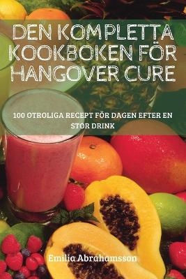 Den Kompletta Kookboken För Hangover Cure -  Emilia Abrahamsson