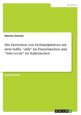 Die Derivation von Verbaladjektiven mit dem Suffix "-able" im Französischen und "-bile/-evole" im Italienischen - Dzenisa Osmani