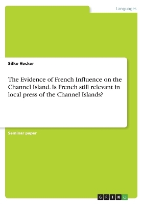 The Evidence of French Influence on the Channel Island. Is French still relevant in local press of the Channel Islands? - Silke Hecker