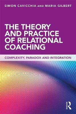 The Theory and Practice of Relational Coaching - Simon Cavicchia, Maria Gilbert