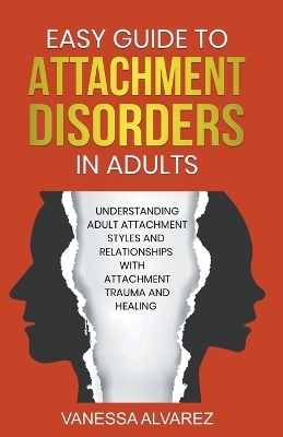 Easy Guide to Attachment Disorders in Adults - Vanessa Alvarez