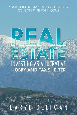 Real Estate Investing as a Lucrative Hobby and Tax Shelter - Daryl Deliman