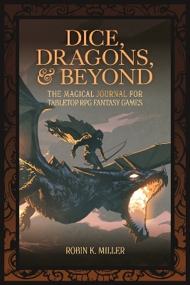 Dice, Dragons, and Beyond - Robin K. Miller