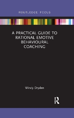 A Practical Guide to Rational Emotive Behavioural Coaching - Windy Dryden