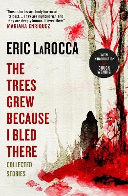 The Trees Grew Because I Bled There: Collected Stories - Signed Edition - Eric Larocca