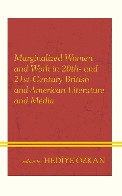 Marginalized Women and Work in 20th- and 21st-Century British and American Literature and Media - 