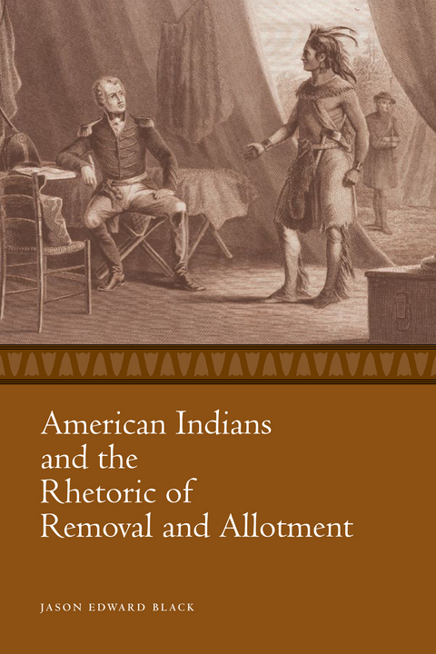 American Indians and the Rhetoric of Removal and Allotment - Jason Edward Black