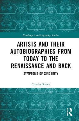 Artists and Their Autobiographies from Today to the Renaissance and Back - Charles Reeve