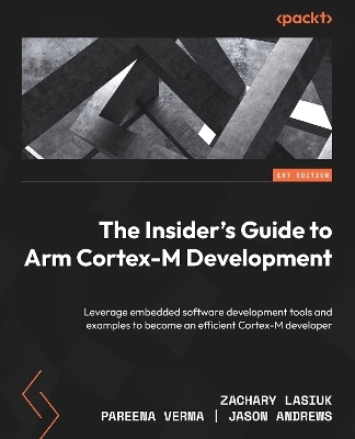 The The Insider’s Guide to Arm Cortex-M Development - Zachary Lasiuk, Pareena Verma, Jason Andrews