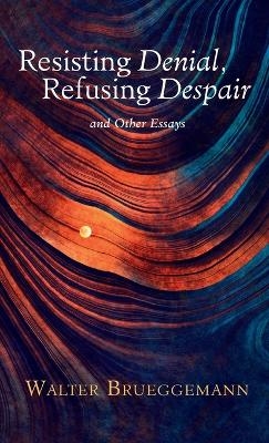 Resisting Denial, Refusing Despair - Walter Brueggemann